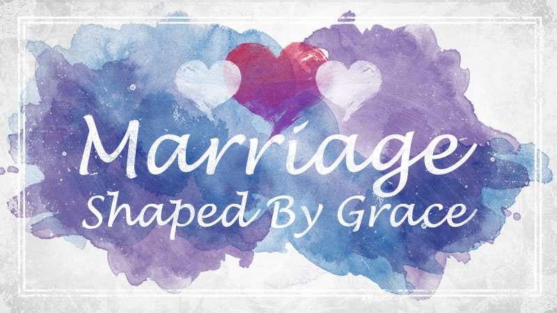 Marriage Shaped By Grace