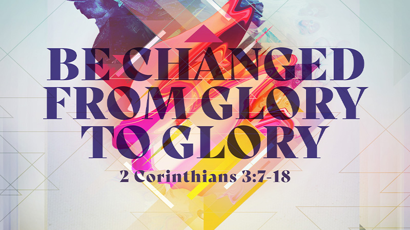 Be Changed from Glory to Glory