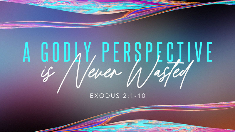 A Godly Perspective is Never Wasted 