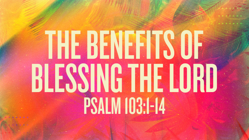 The Benefits of Blessing the Lord