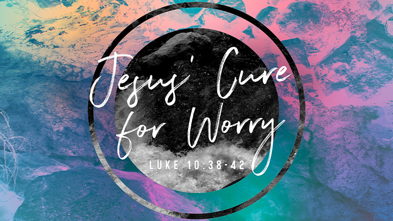 Jesus’ Cure for Worry