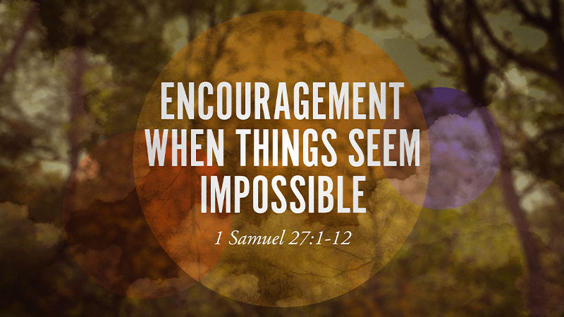 Encouragement When Things Seem Impossible