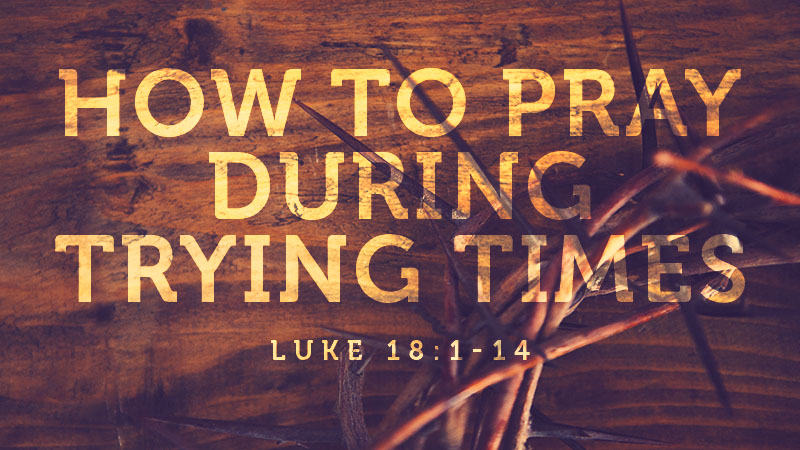 How to Pray During Trying Times