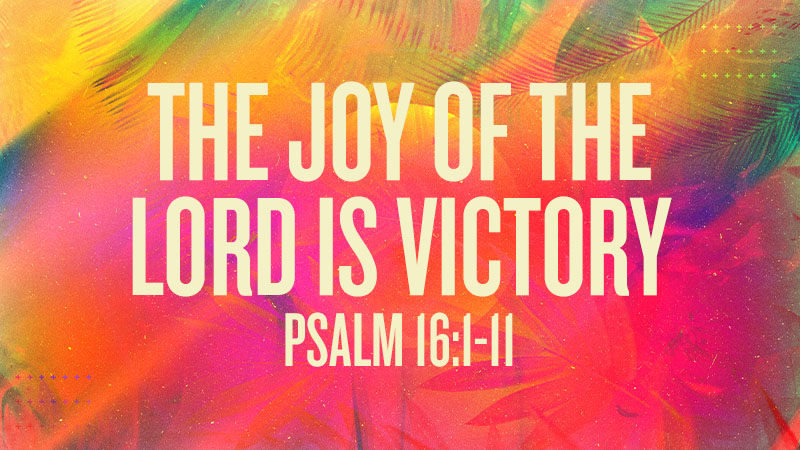 The Joy of the Lord is Victory