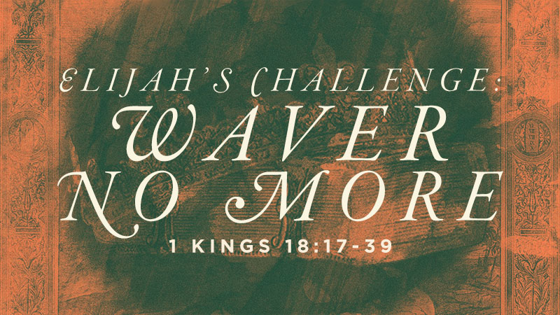 Elijah’s Challenge: Waver No More